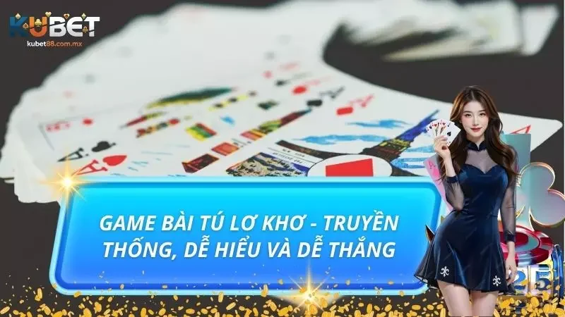 Game Bài Tú Lơ Khơ - Truyền Thống, Dễ Hiểu Và Dễ Thắng