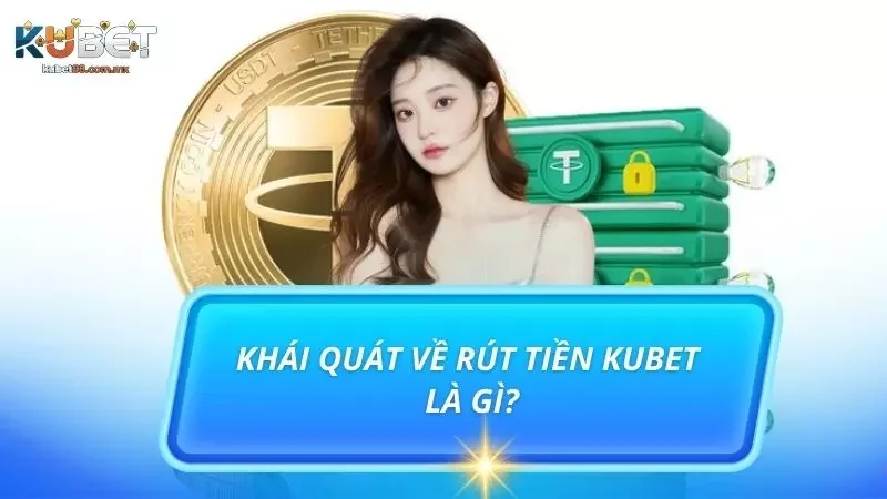 Lý do rút tiền tại thương hiệu Kubet được đánh giá cao