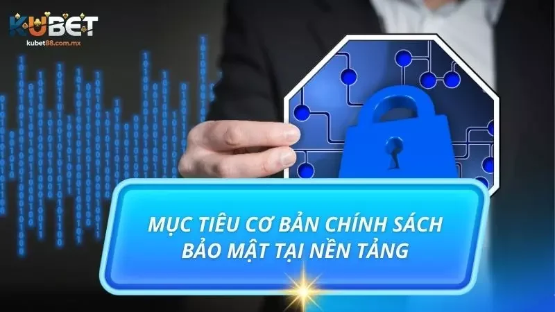 Mục tiêu cơ bản của chính sách về bảo mật làm việc đảm bảo an toàn