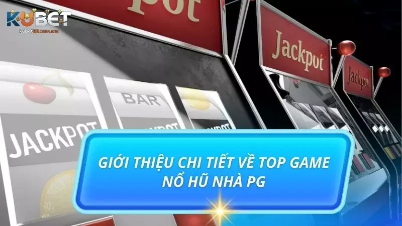 Sơ lược thông tin về top các game nổ hũ hiện hành tại nhà PG