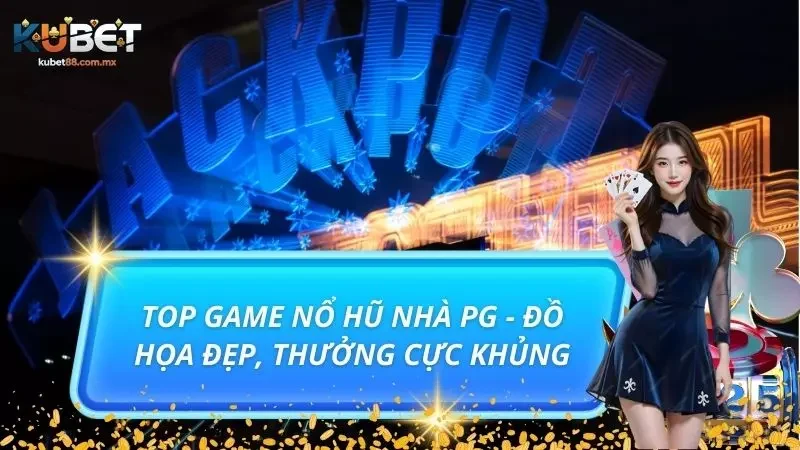Top Game Nổ Hũ Nhà PG - Đồ Họa Đẹp, Thưởng Cực Khủng